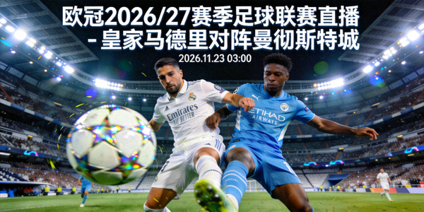 欧冠2026/27赛季足球联赛直播 - 皇家马德里对阵曼彻斯特城